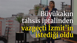 Büyükakın tahsis iptalinden vazgeçti İzmit’in istediği oldu